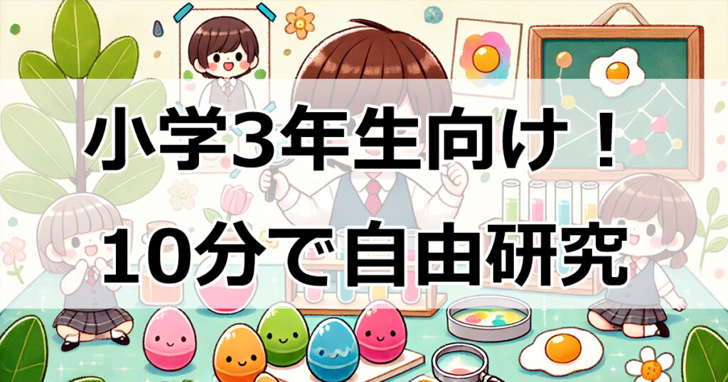 小学3年生向け！簡単10分でできる自由研究アイデア6選