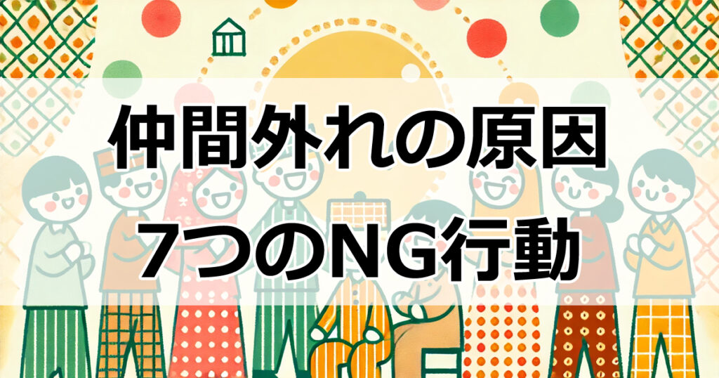 仲間外れの原因を解消！絶対に避けるべき7つのNG行動とは？