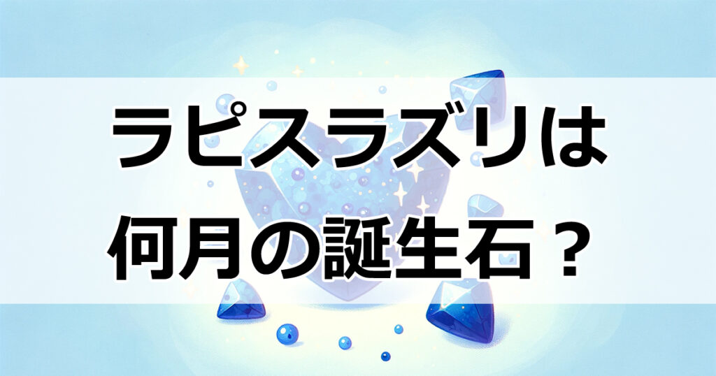 ラピスラズリの誕生石論争：9月か12月、結論は？