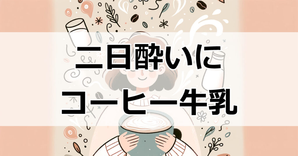 二日酔いにコーヒー牛乳が効く？その真相を徹底解説！