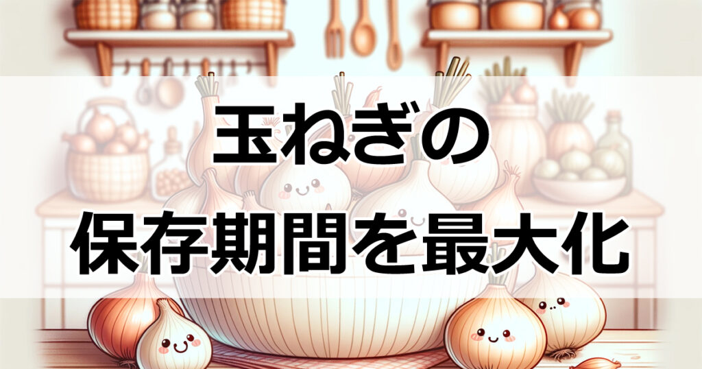 玉ねぎの保存期間を最大化！冷蔵・常温・冷凍のコツ