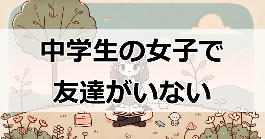 中学生女子必見！友達がいない時に試してみることと心の支えになる本・映画