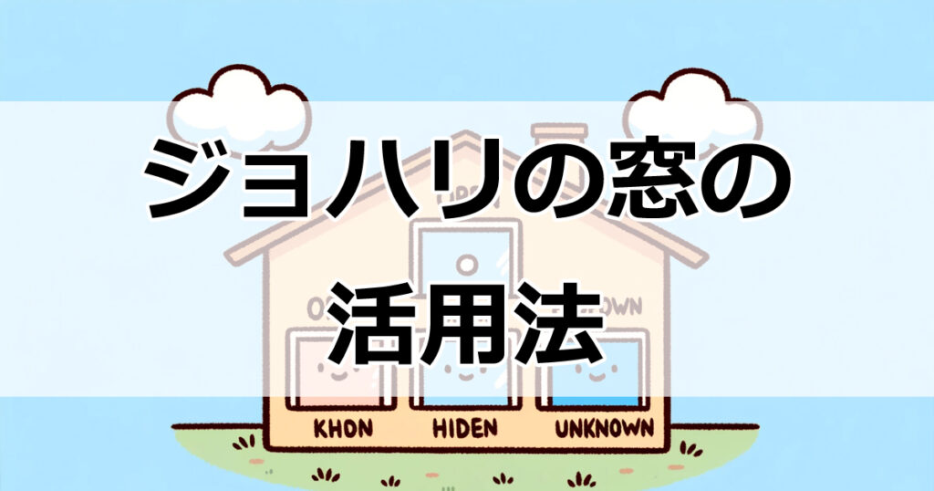 自己成長を促すジョハリの窓の活用法：実践的な5つのステップ