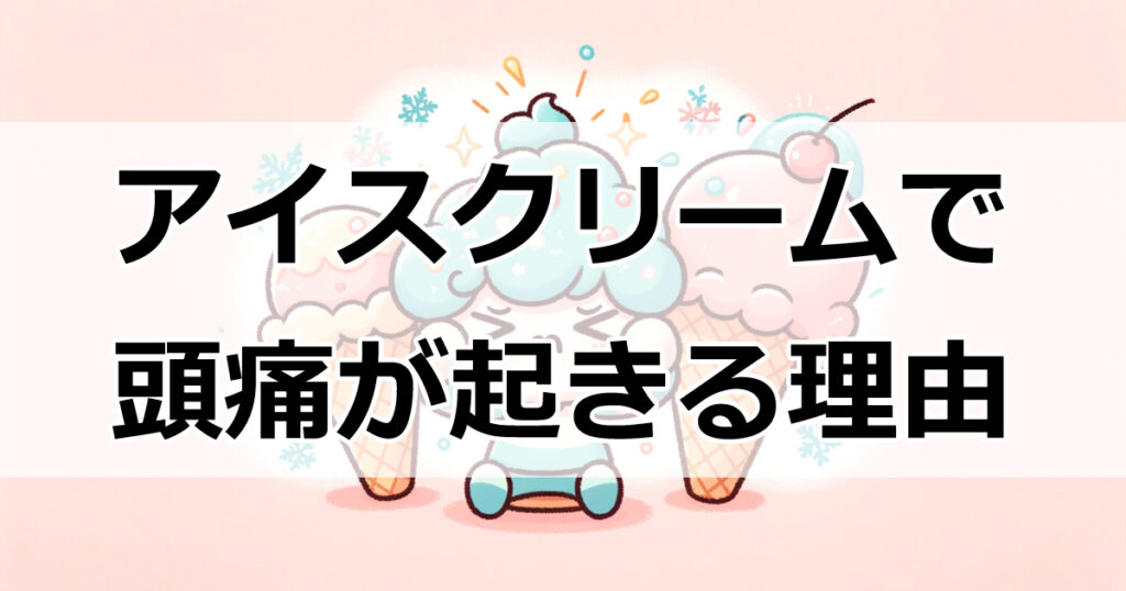 アイスクリーム頭痛の謎！なぜ起こる？どう防ぐ？