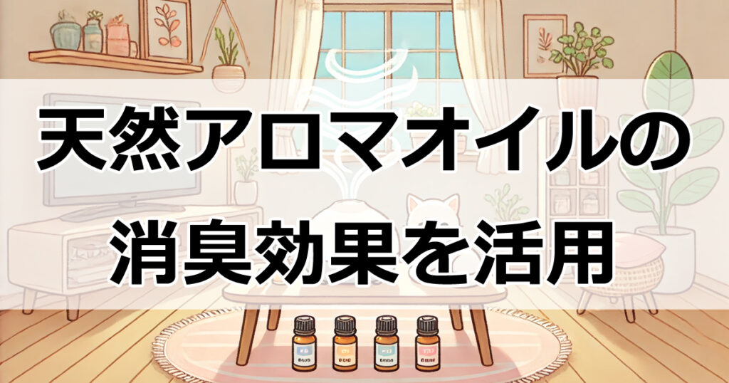 天然アロマオイルで快適な空間作り：消臭効果とおすすめブレンド