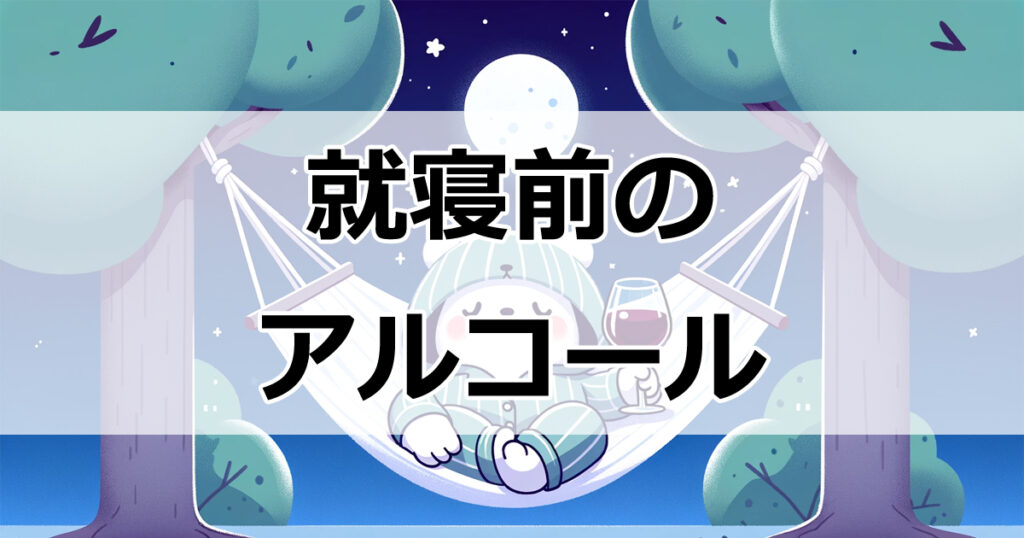 就寝前のアルコール摂取が睡眠に及ぼす効果とは？