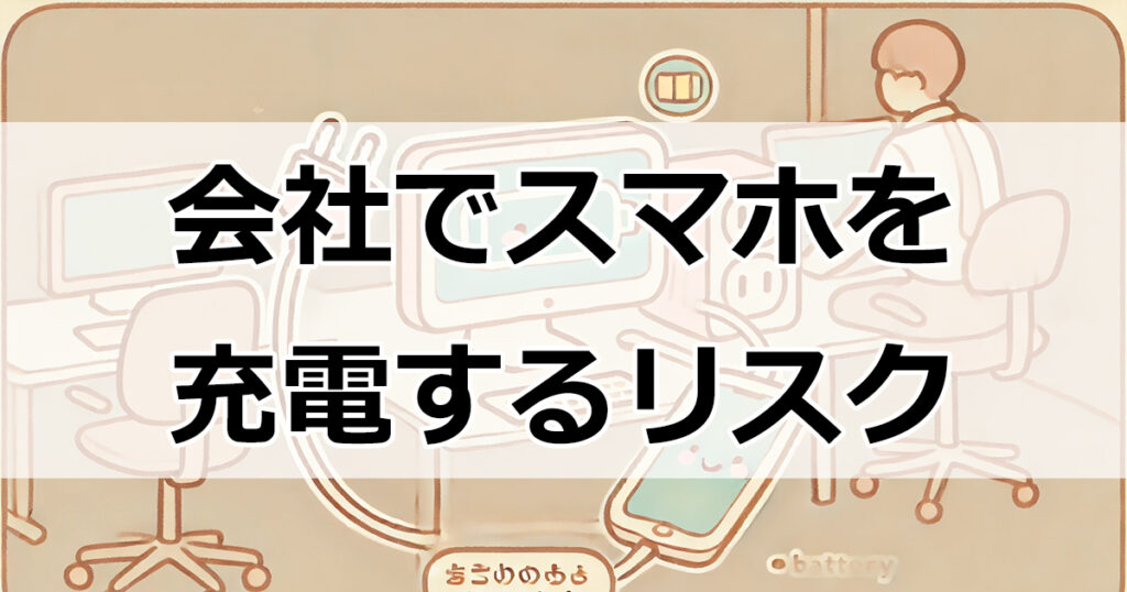 会社でスマホを充電するリスクと対策方法