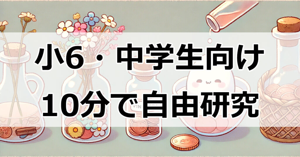 10分で完了！小学6年生・中学生向け自由研究 おすすめの科学実験