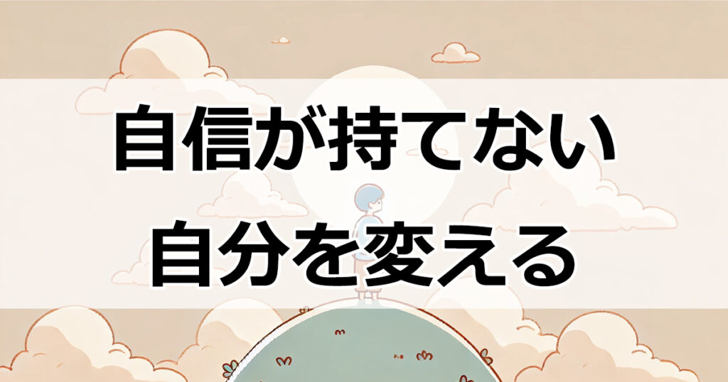 自信が持てない自分を変えるための効果的なアプローチ