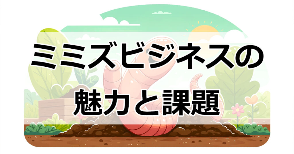 ミミズビジネスの魅力と課題：年収の目安と成功するためのポイントを詳しく紹介