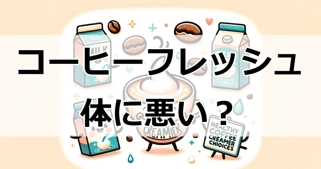 コーヒーフレッシュは体に悪い？健康への影響と代替品