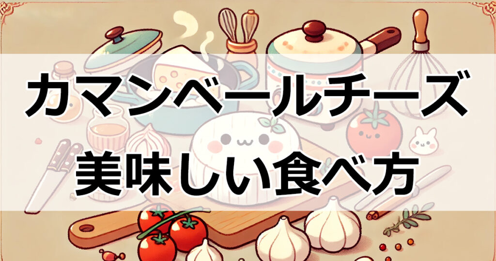 贅沢なカマンベールチーズ料理10選｜簡単レシピで楽しむコクのある味わい