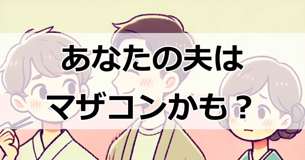 マザコン夫を見抜くための必読チェックリストと解決策