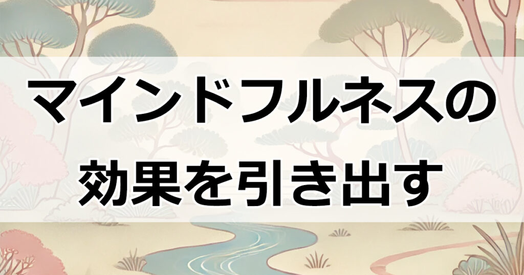 マインドフルネスの効果を最大限に引き出すための注意点と実践ガイド